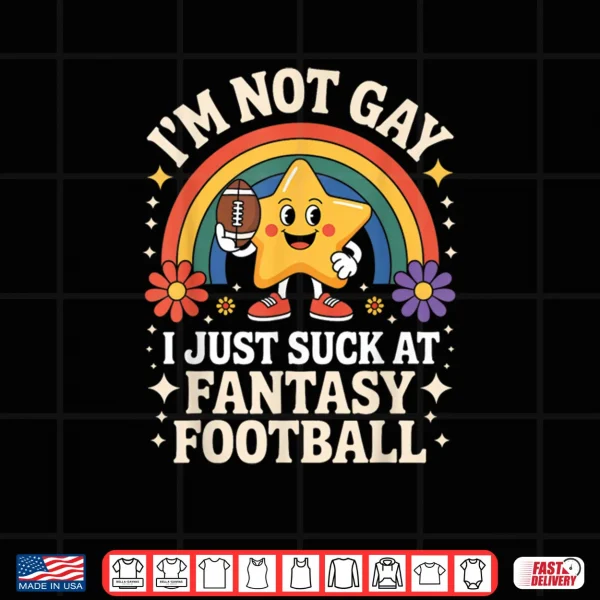 Design Im Not Gay I Just Suck at Fantasy Football Shirt