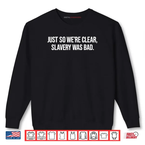 Sweatshirt Just So Were Clear Slavery was Bad Funny Quote Shirt