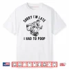 Sorry I’m Late I Had to Poop Toilet Funny Saying Quote Shirt