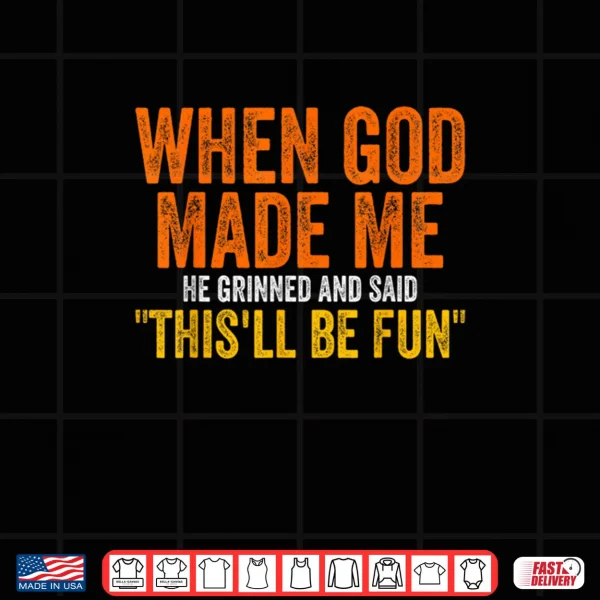 Design When God Made Me He Grinned Humorous Funny Sarcastic Saying Shirt