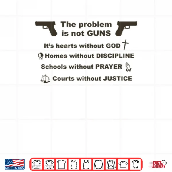 Design The Problem Is Not Guns Its Hearts Without God Shirt