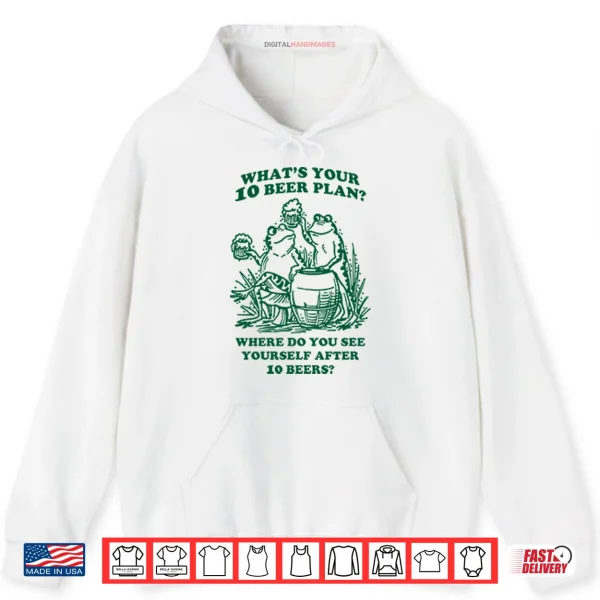 Hoodie Whats Your 10 Beer Plan Shirt
