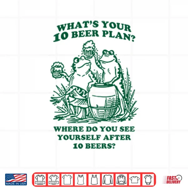 Design Whats Your 10 Beer Plan Shirt