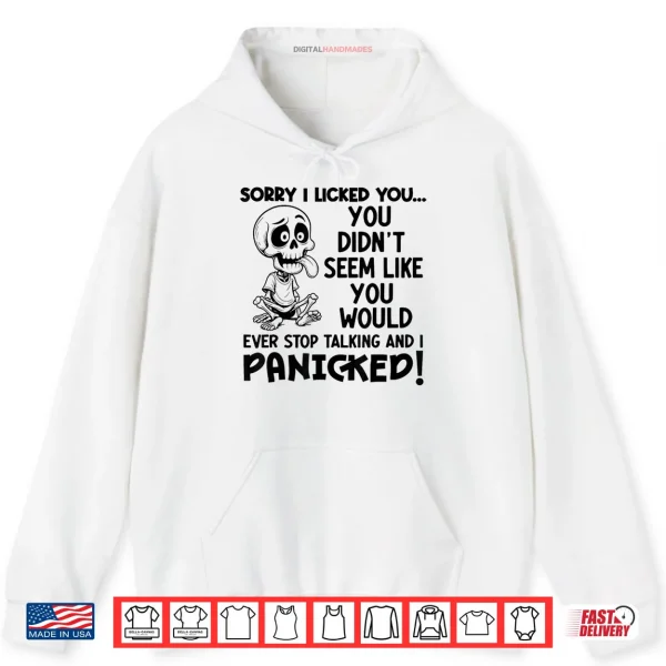 Hoodie Sorry I Licked You You Didnt Seem Like You Would Ever Li Shirt