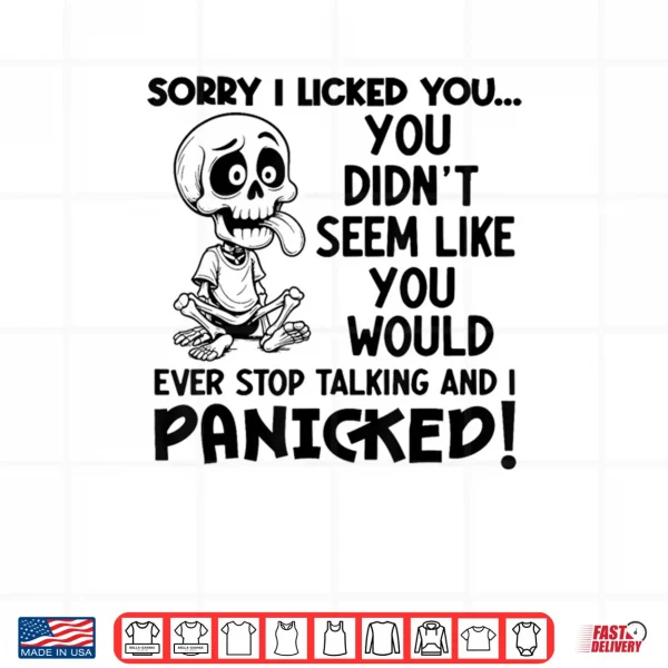 Design Sorry I Licked You You Didnt Seem Like You Would Ever Li Shirt