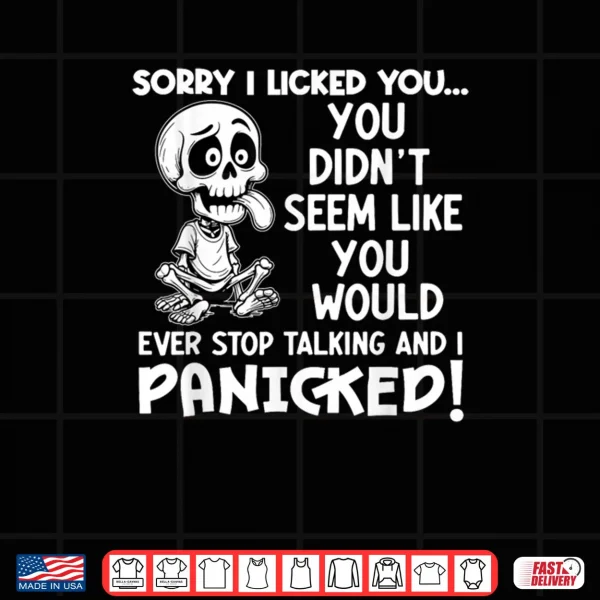 Design Sorry I Licked You You Didnt Seem Like You Would Ever Shirt