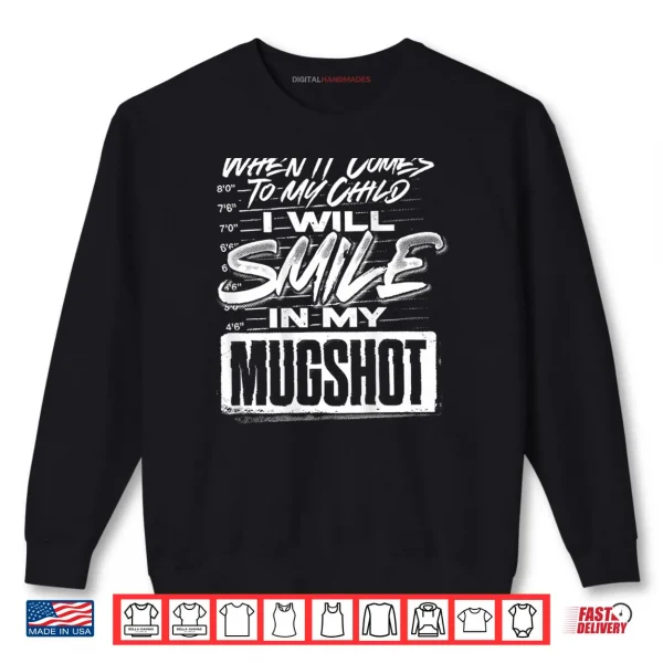 Sweatshirt When It Comes to My Child I Will Smile in My Mugshot Shirt
