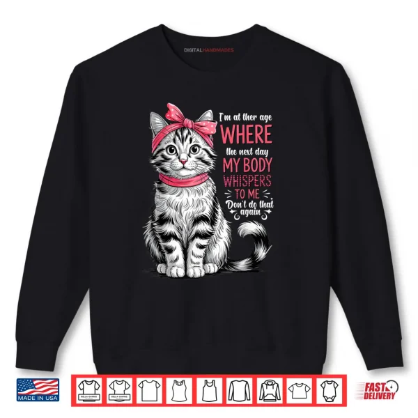 Sweatshirt Im at The Age Where The Next Day My Body Whispers Funny Cat Shirt