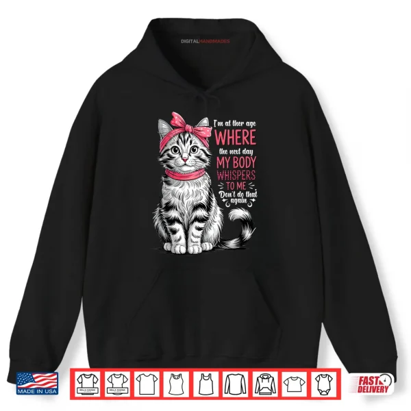 Hoodie Im at The Age Where The Next Day My Body Whispers Funny Cat Shirt