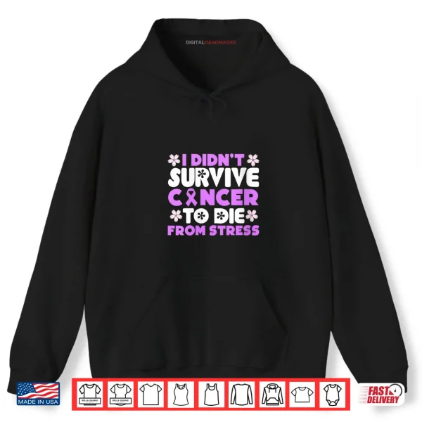 Hoodie I Didnt Survive Cancer to die from Stress World Cancer Day Shirt
