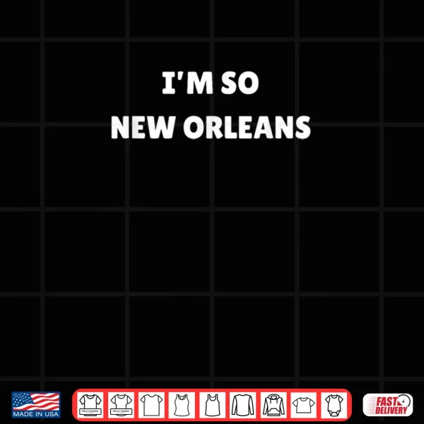 Design Im So New Orleans New Orleans Shirt