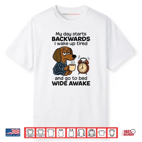 My Day Starts Backwards I Wake Up Tired Dachshund Dog Shirt