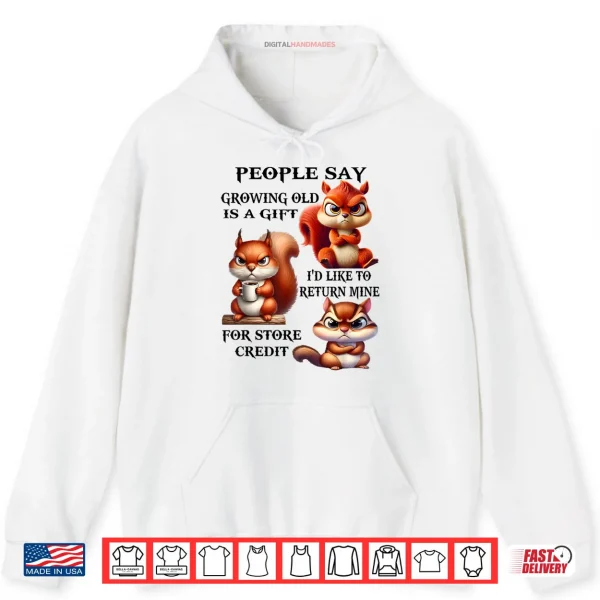 Hoodie People Say Growing Old is A Gift Id Like to Return Mine Shirt