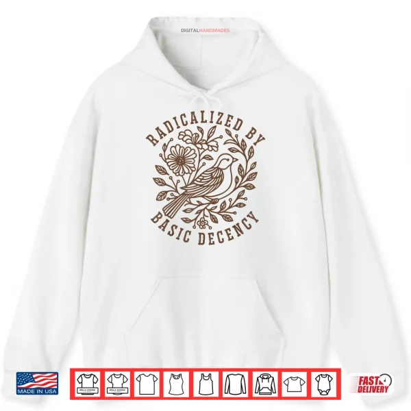 Hoodie Radicalized by Basic Decency Floral Social Justice Feminist Shirt