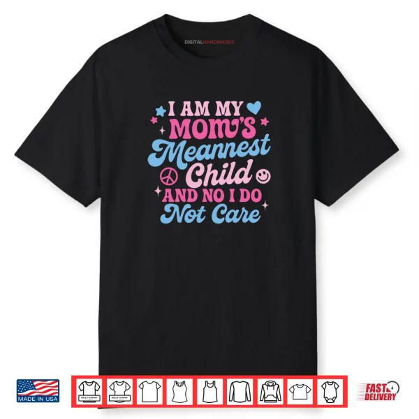 I Am My Mom’s Meanest Child And No I Don’t Care Shirt