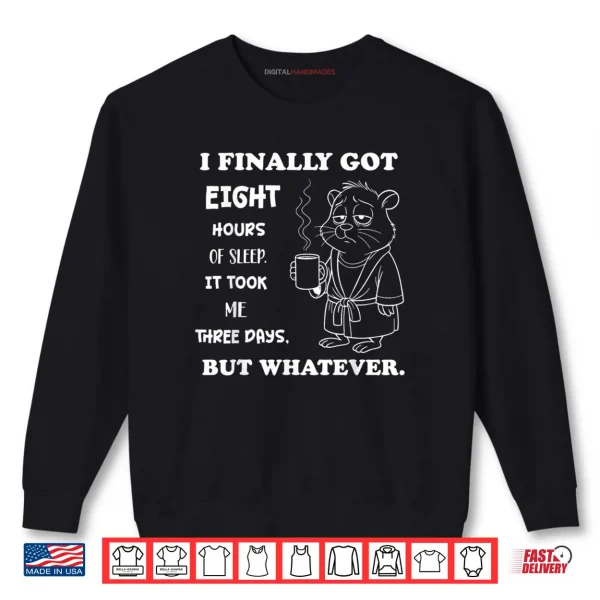 Sweatshirt I Finally Got 8 Hours of Sleep It Took Me Three Days Funny Shirt