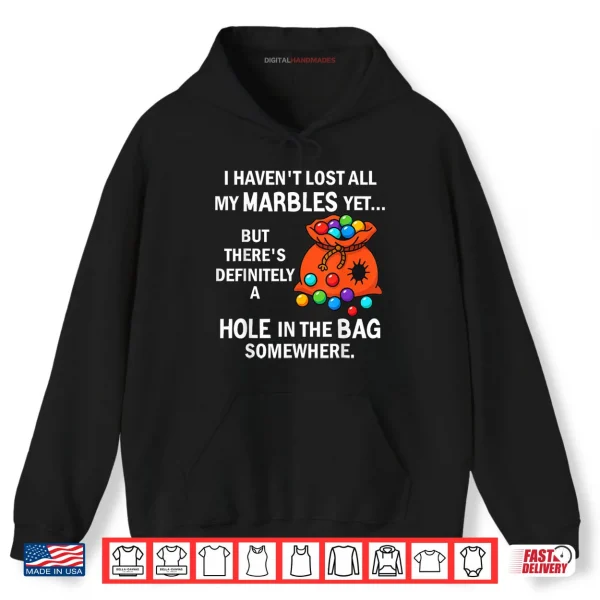 Hoodie I Havent Lost All My Marbles Yet But Theres Definitely A Shirt
