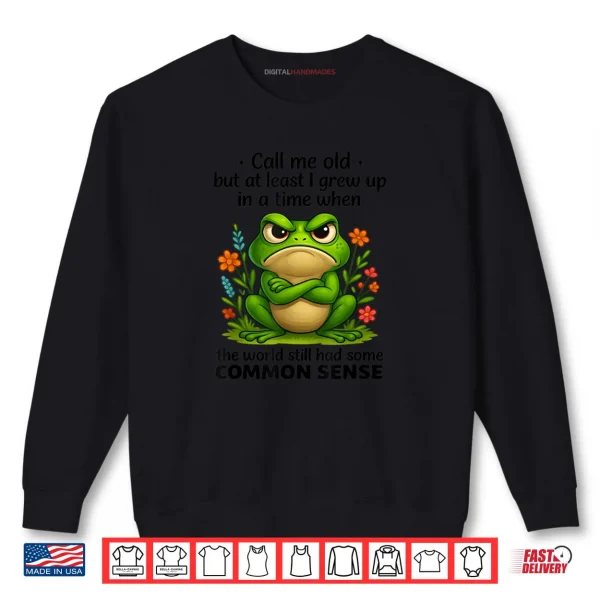 Sweatshirt Call Me Old But At Least I Grew Up In A Time When The World Shirt