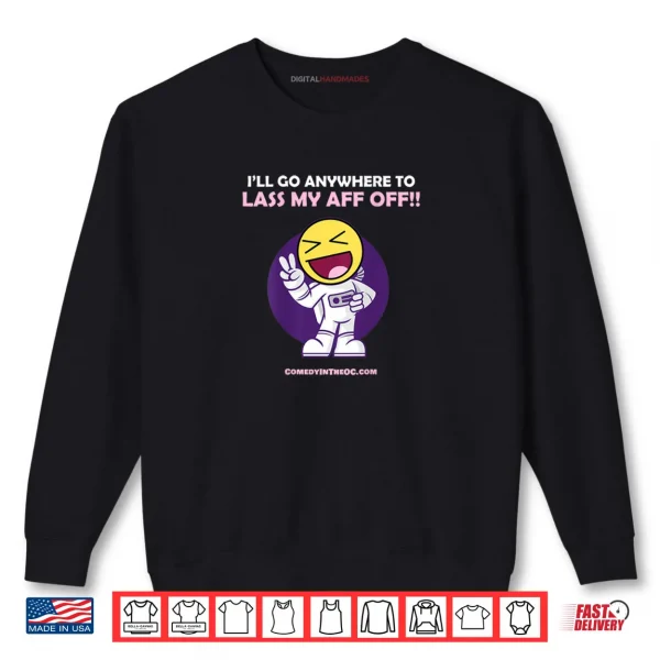 Sweatshirt Ill Go Anywhere To Lass My Aff Off Shirt