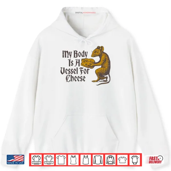 Hoodie My Body is a Vessel for Cheese Shirt