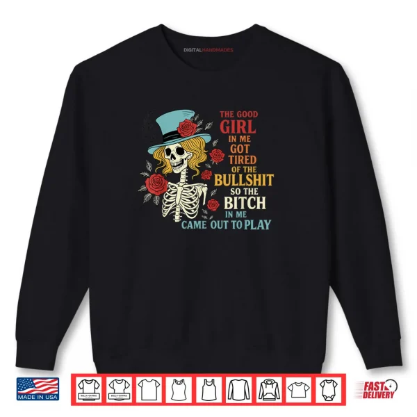 Sweatshirt The Good Girl in Me Got Tired of The Bullshit Lady Skeleton Shirt
