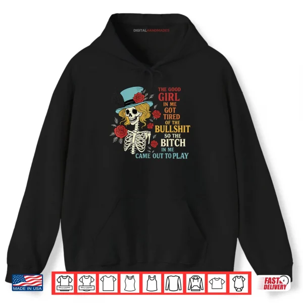 Hoodie The Good Girl in Me Got Tired of The Bullshit Lady Skeleton Shirt