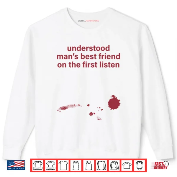 Sweatshirt Understood Mans Best Friend On The Frist Listen Shirt