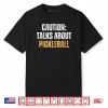 Caution Talks About Pickleball Net Game Lover Shirt