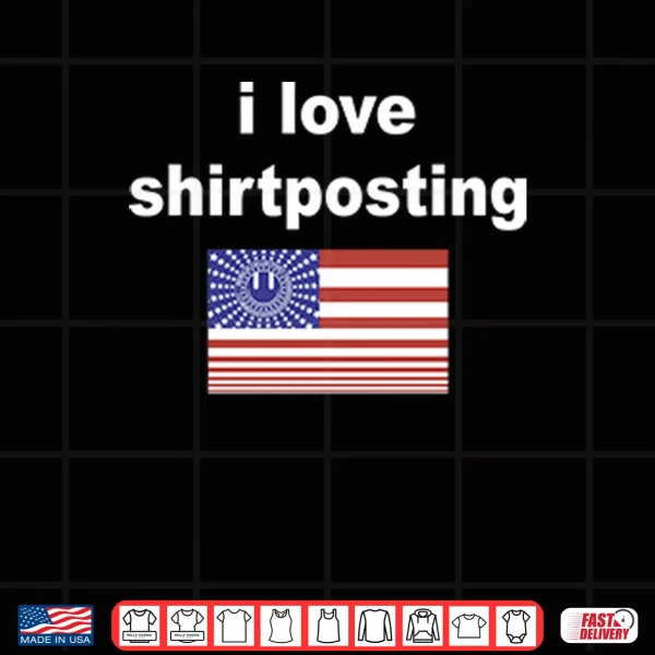 Design I Love Shirtposting Shirt