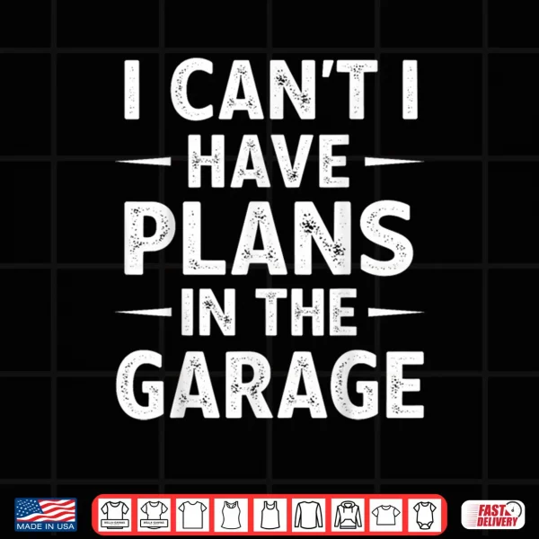 Design I Cant Have Plans in The Garage Shirt