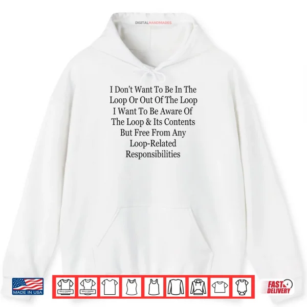 Hoodie I Dont Want to Be in The Loop Or Out of The Loop Funny Shirt