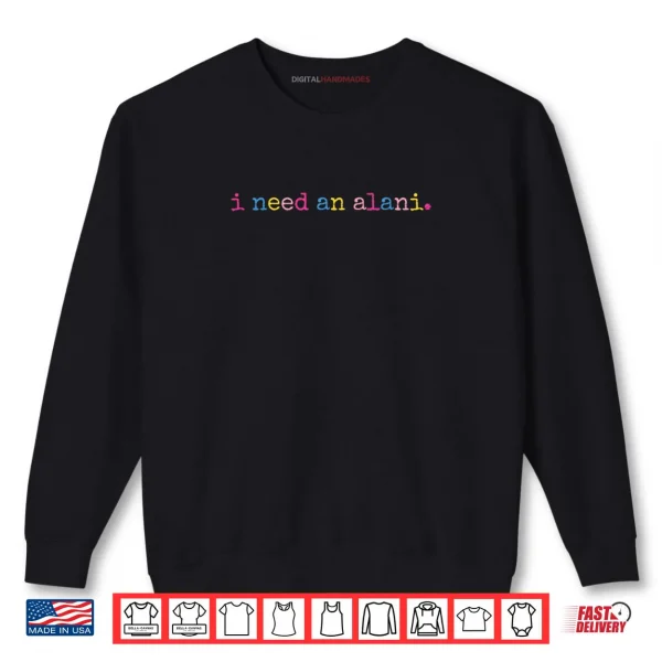 Sweatshirt I Need an Alani Shirt