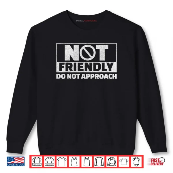 Sweatshirt Not Friendly Do Not Approach Funny Sarcastic Saying Humor Shirt