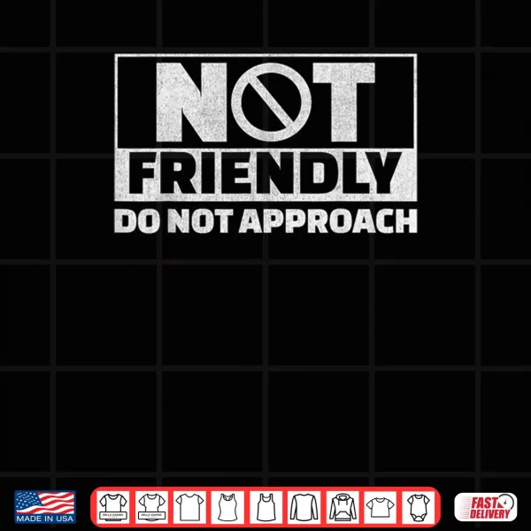 Design Not Friendly Do Not Approach Funny Sarcastic Saying Humor Shirt