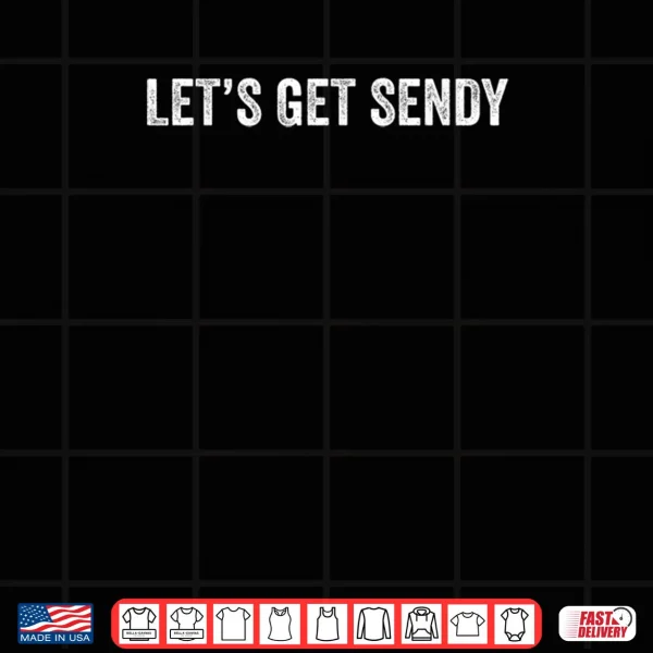 Design Lets Get Sendy Shirt