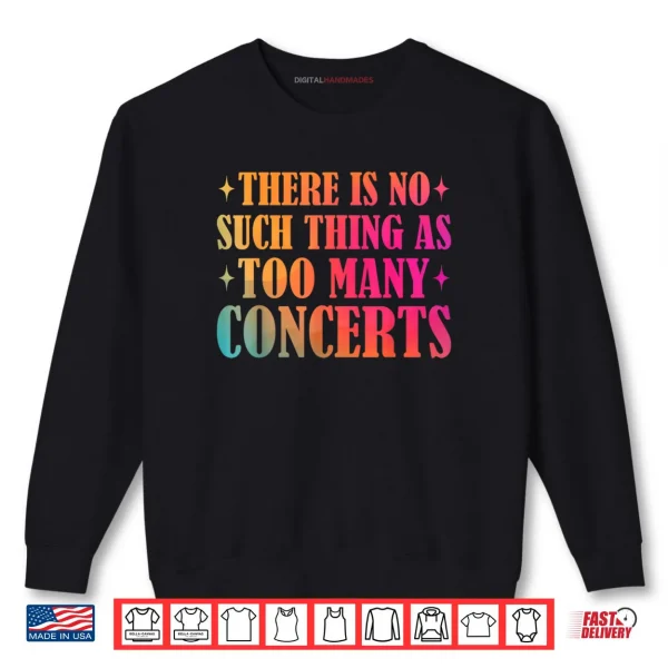 Sweatshirt There is No Such Thing As Too Many Concerts Music Lover Shirt
