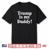 Trump is My Daddy Shirt