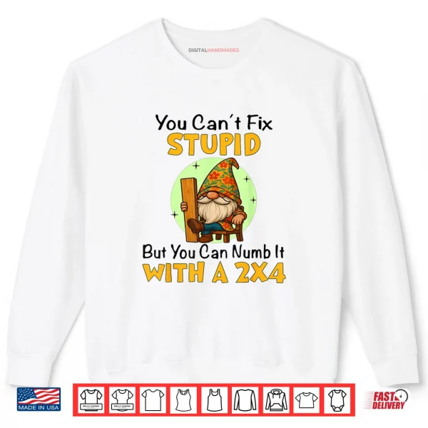 Sweatshirt You Cant Fix Stupid Shirt