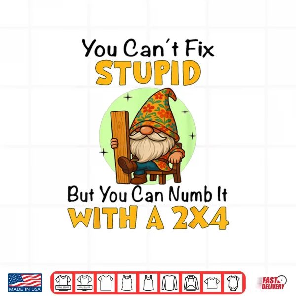 Design You Cant Fix Stupid Shirt