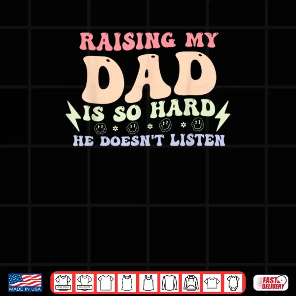 Design Raising My Dad is So Hard He Doesnt Listen Shirt 1