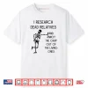 I Research Dead Relatives and Annoy Crap Out of The Living Shirt