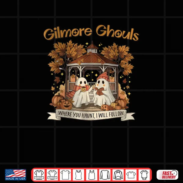Design Gilmore Ghouls Where You Haunt I Will Follow Halloween Ghost Shirt