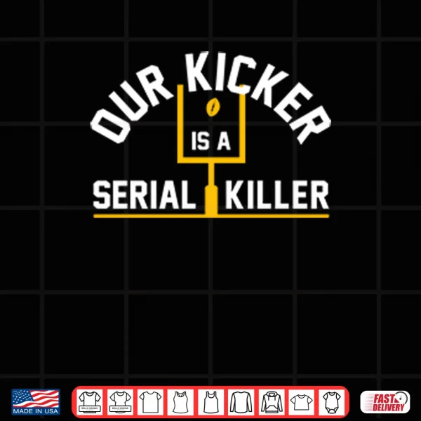 Design Pittsburgh Steelers Our Kicker Is A Serial Killer Shirt