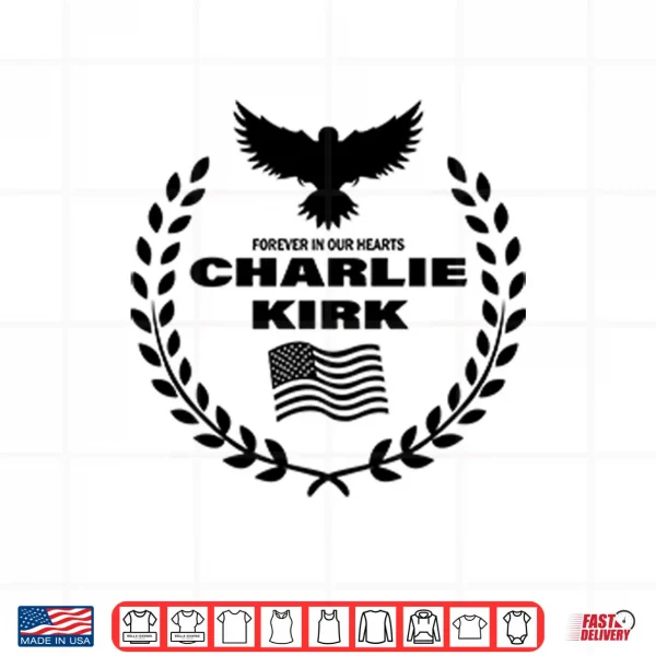 Design Charlie Kirk Forever In Our Hearts Shirt