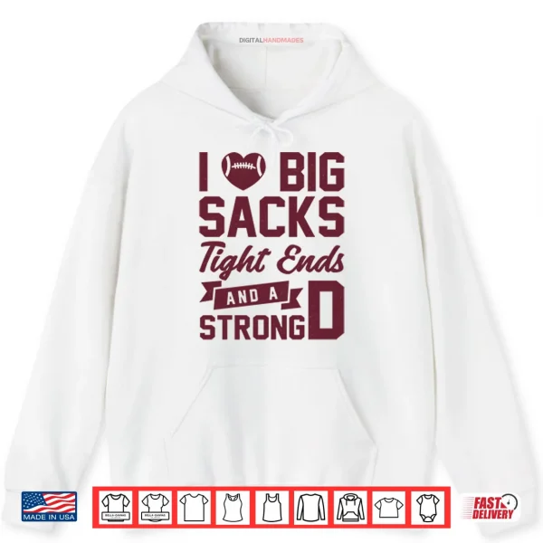 Hoodie I Love Big Sacks Tight Ends And A Strong D Shirt