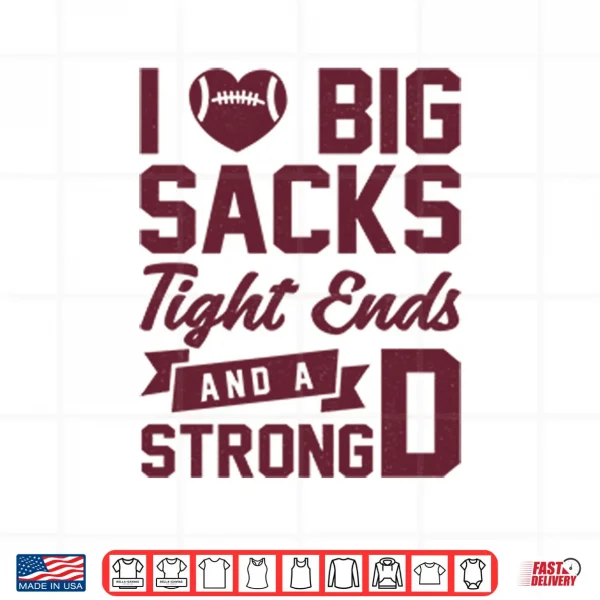 Design I Love Big Sacks Tight Ends And A Strong D Shirt