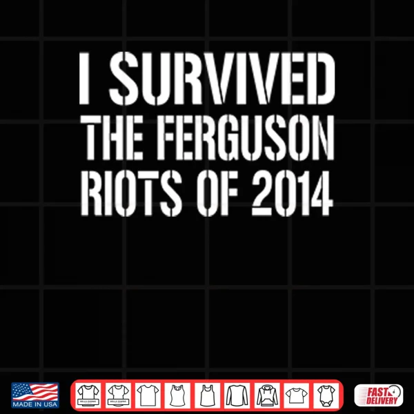 Design I Survived The Ferguson Riots Of 2014 Shirt