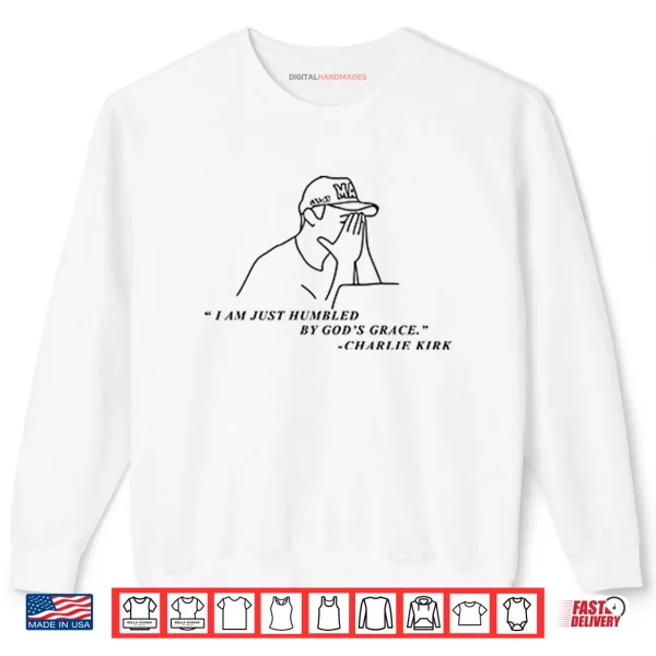 Sweatshirt Charlie Kirk I Am Just Humbled By Gods Grace Shirt