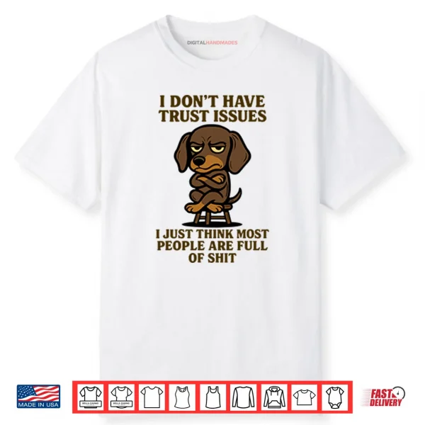 I Don’t Have Trust Issues I Just Think Most People Are Full Of Shit Shirt