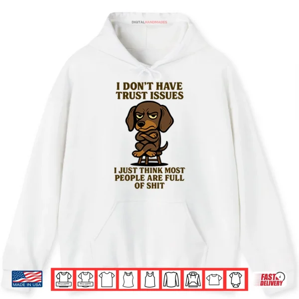 Hoodie I Dont Have Trust Issues I Just Think Most People Are Full Of Shit Shirt